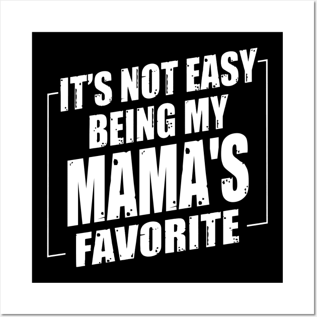 It's Not Easy Being My Mama's Favorite Wall Art by Benko Clarence